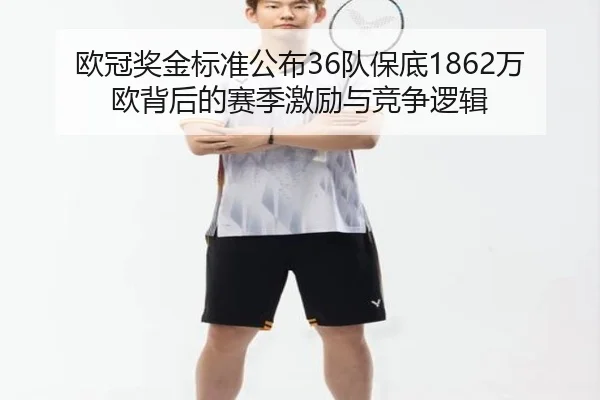 欧冠奖金标准公布36队保底1862万欧背后的赛季激励与竞争逻辑